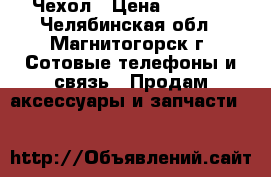 Чехол › Цена ­ 1 500 - Челябинская обл., Магнитогорск г. Сотовые телефоны и связь » Продам аксессуары и запчасти   